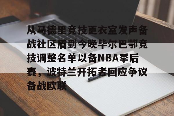 包含从马德里竞技更衣室发声备战社区盾到今晚毕尔巴鄂竞技调整名单以备NBA季后赛，波特兰开拓者回应争议备战欧联的词条